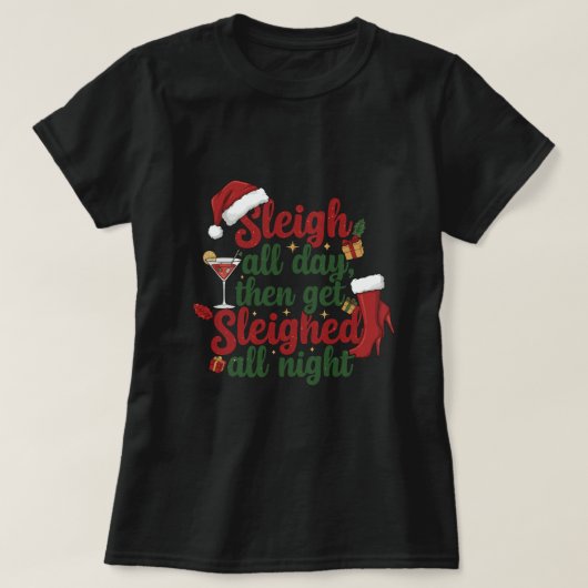 Sleigh all day then get sleighed all night t-shirt (Design voorkant)