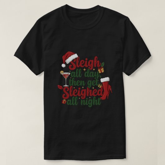 Sleigh all day then get sleighed all night t-shirt (Design voorkant)