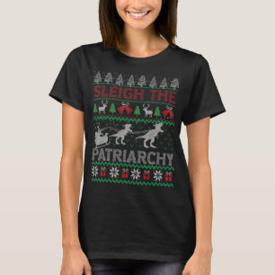 Sleigh the Patriarchy Feminist Meme Ugly T-shirt