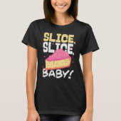 Slice Slice Baby Piece Of Cake T-shirt (Voorkant)