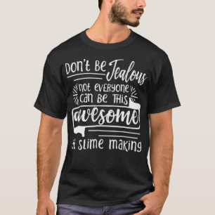 Slijm maken kan niet iedereen zo Geweldige zijn T-shirt