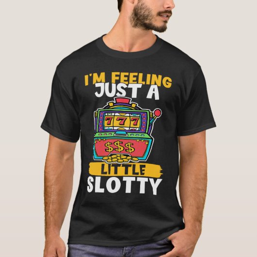 Slot Machine I'm Feeling Just A Little Slotty T-shirt (Voorkant)