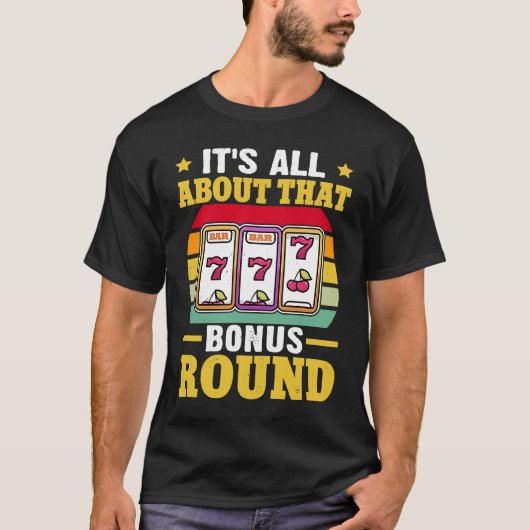 Slot Machine It's All About That Bonus Round T-shirt (Voorkant)