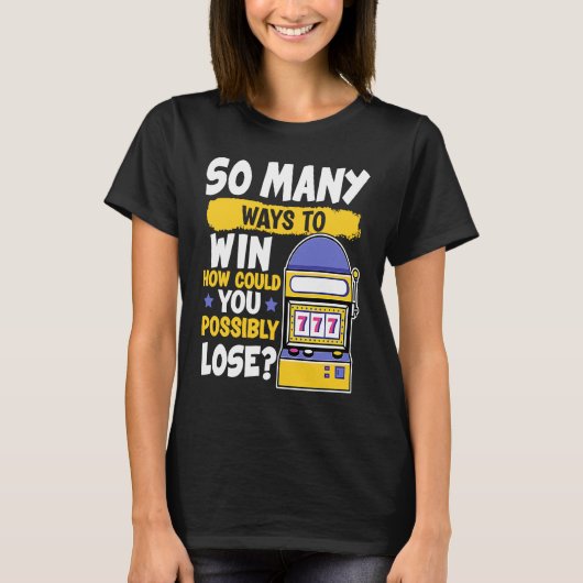 Slot Machine So Many Ways To Win How Could You Los T-shirt (Voorkant)