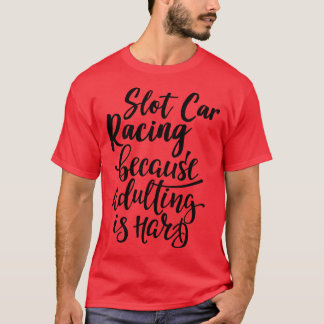 Slot racen omdat volwassen is hard 1 t-shirt