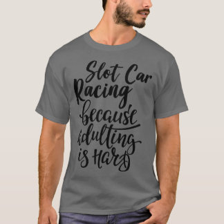 Slot racen omdat volwassen is hard 1 t-shirt