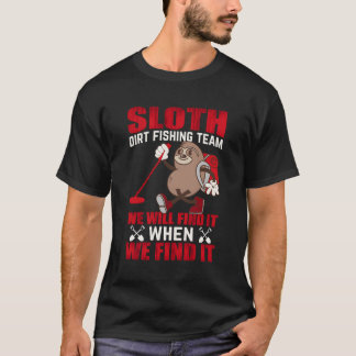 Sloth Dirt Vist team We zullen het vinden wanneer  T-shirt