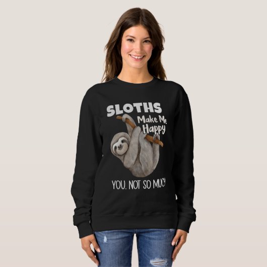 Sloths Make Me Happy You Not So Much Sloth Trui (Voorkant volledig)