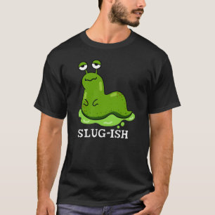 Slug Funny Sluggish Slug Pun Dark BG T-shirt
