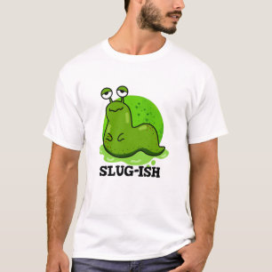 Slug-ish Funny Sluggish Slug Pun T-shirt