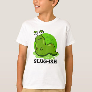 Slug-ish Funny Sluggish Slug Pun T-shirt