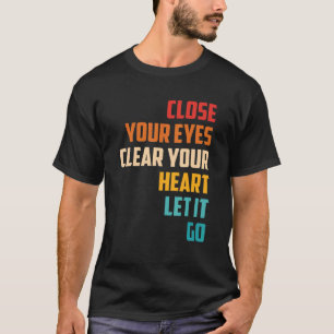 Sluit Je Ogen Zuiver Je Hart Laat Het Gaan Citaat T-shirt