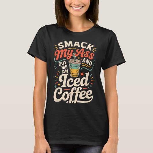 Smack My And Buy Me An Iced Coffee T-shirt (Voorkant)