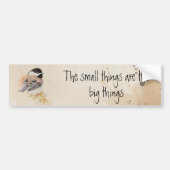 Small things Inspirational Quote Chickadee Bird Bumpersticker (Voorkant)