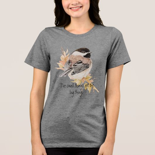 Small things Inspirational Quote Chickadee Bird Tri-Blend Shirt (Voorkant)