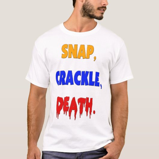 Snap, Crackle, Death T-shirt (Voorkant)
