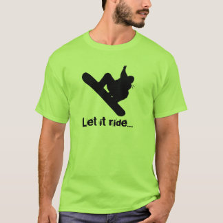 sneeuwboarder, laat het rijden... t-shirt