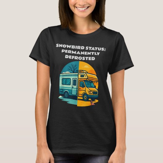 Snowbird Status Permanently Defrosted Rv Camng Ret T-shirt (Voorkant)