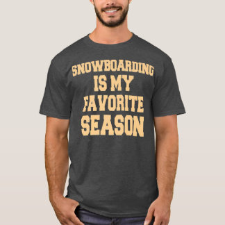 Snowboarding Is My Favorite Season Snowboarder  T-shirt