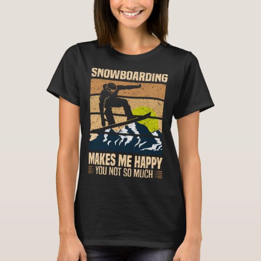 Snowboarding Makes Me Happy You Not So Much T-shirt (Voorkant)