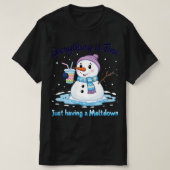 snowman | Een meltdown hebben | Alles is in orde T-shirt (Design voorkant)