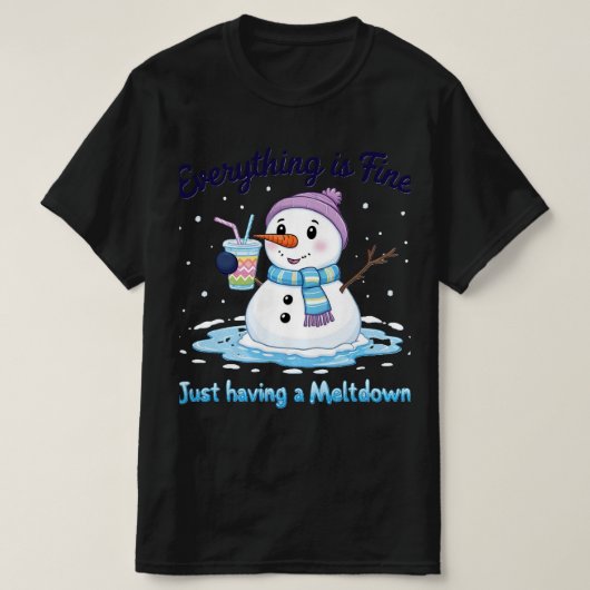 snowman | Een meltdown hebben | Alles is in orde T-shirt (Design voorkant)
