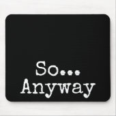 "So Anyway" eenvoudige grappige Muismat (Voorkant)