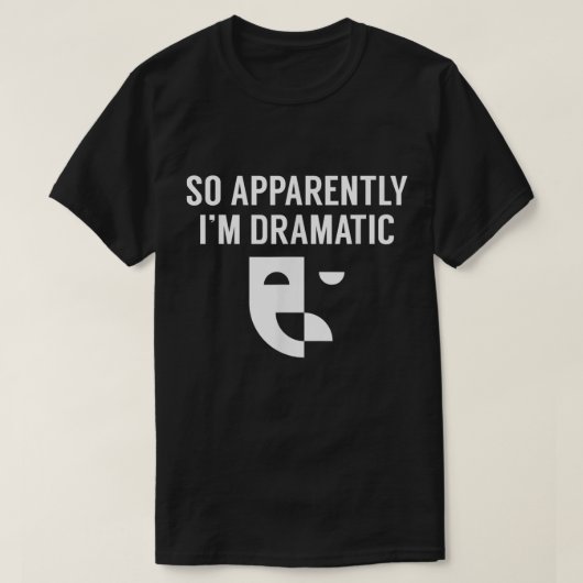 So Apparently I’m Dramatic Theatre Design T-shirt (Design voorkant)