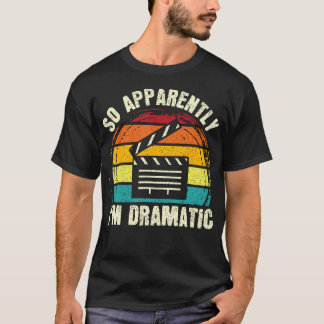 So Apparently I'M Dramatic Musical Drama Lover The T-shirt