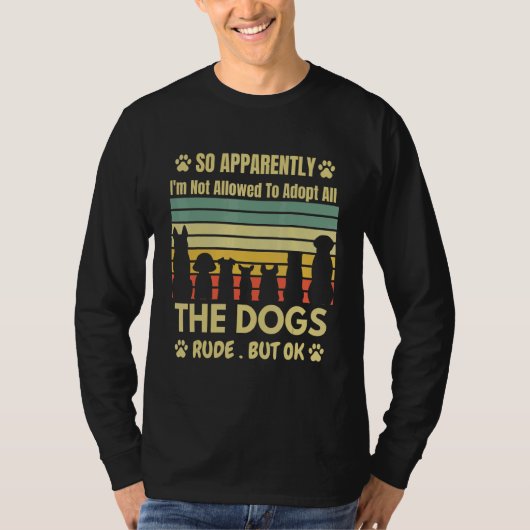 So Apparently I'm Not Allowed To Adopt All The Dog T-shirt (Voorkant)