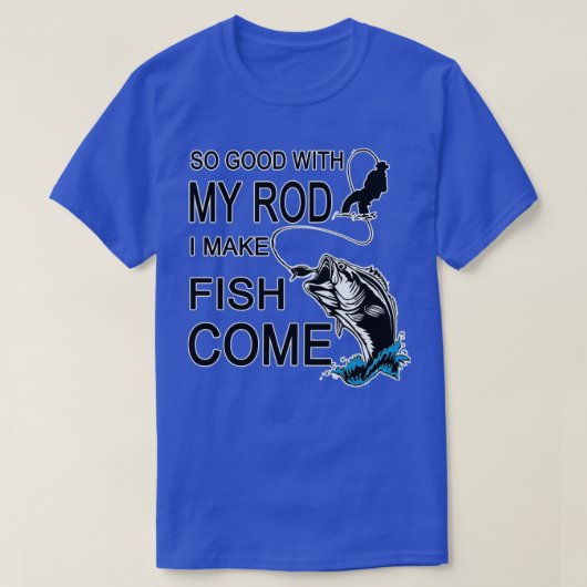 So Good With My Rod I Make Fish Come  T-shirt (Design voorkant)
