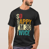 So Happy I'm 30 Twice T-shirt (Voorkant)