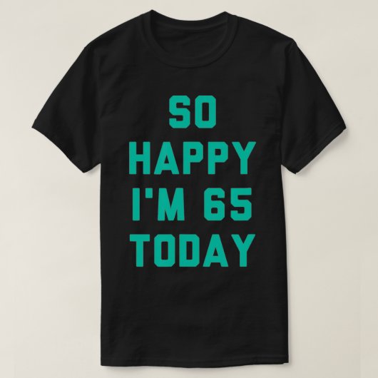 So Happy I'm 65 Today  T-shirt (Design voorkant)