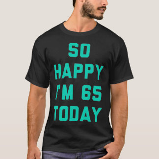 So Happy I'm 65 Today T-shirt