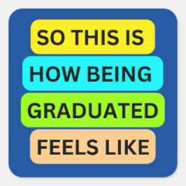 SO_THIS_IS_HOW_BEING_GRADUATED_FEELS_LIKE BLAUW VIERKANTE STICKER