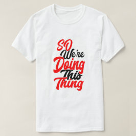 So We're Doing This Thing | Script Font T-Shirt
