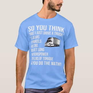 So You Think i Just Drive A Truck T-shirt