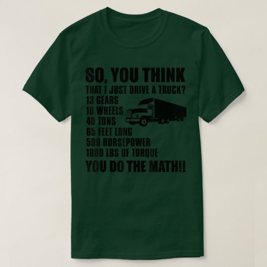 So You Think That I Just Drive A Truck - Funny Tru T-shirt (Design voorkant)