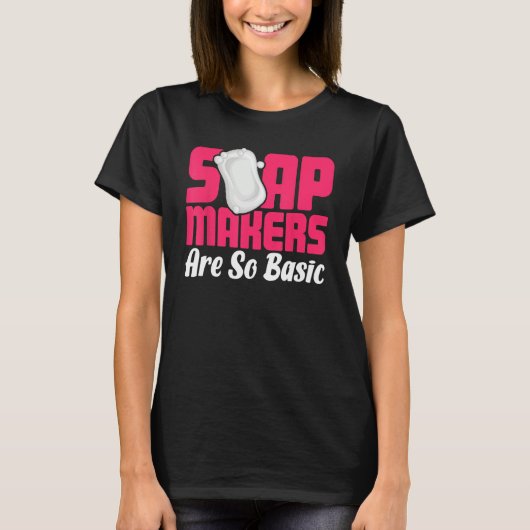 Soap Making Soap Maker Soapologist Soap Makers Are T-shirt (Voorkant)