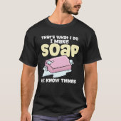 Soapmaking I Make Soap & I Know Things Soap Maker T-shirt (Voorkant)