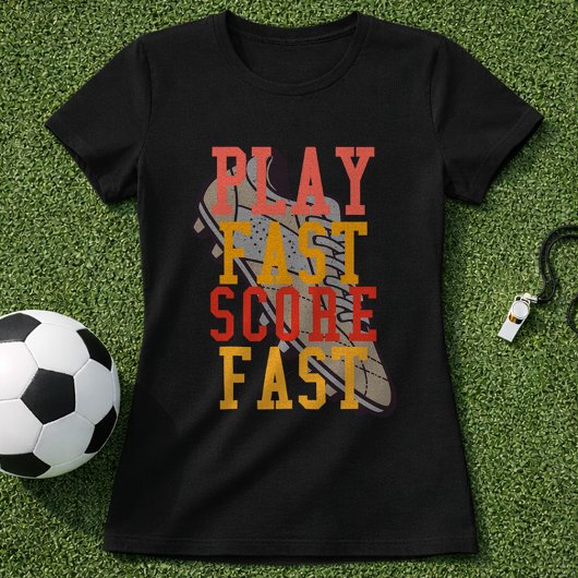 Soccer Play Fast Score Fast Quote T-shirt