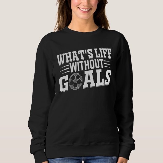 Soccer Player  What's Life Without Goals Soccer Trui (Voorkant)