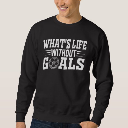 Soccer Player  What's Life Without Goals Soccer Trui (Voorkant)