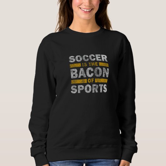 Soccer Saying   Soccer Is The Bacon Of Sports Trui (Voorkant)