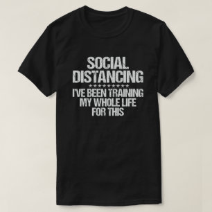 Social Distancing I've Been Training My Whole Life T-shirt
