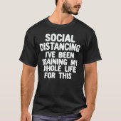 Social Distancing I've Been Training My Whole Life T-shirt (Voorkant)