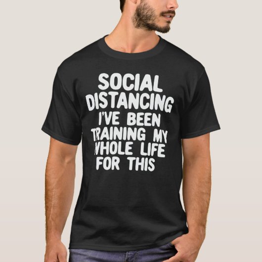 Social Distancing I've Been Training My Whole Life T-shirt (Voorkant)