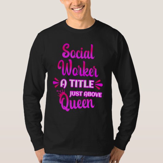 Social Worker A Title Just Above Queen Cute Saying T-shirt (Voorkant)