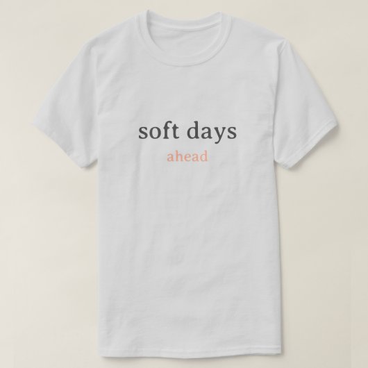 Soft Days Ahead – Minimal Lowercase Typography wit T-shirt (Design voorkant)