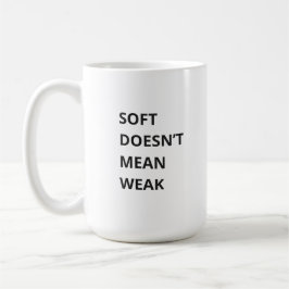 SOFT DOESN'T MEAN WEAK KOFFIEMOK